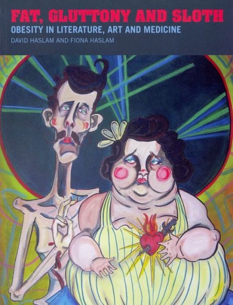 Cover for David Haslam · Fat, Gluttony and Sloth: Obesity in Literature, Art and Medicine (Hardcover Book) (2009)