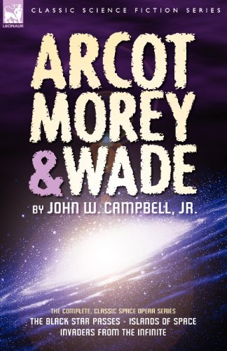 Cover for John W Campbell · Arcot, Morey &amp; Wade: the Complete, Classic Space Opera Series-The Black Star Passes, Islands of Space, Invaders from the Infinite (Paperback Book) (2008)