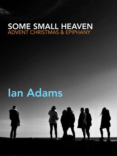 Cover for Ian Adams · Some Small Heaven: Seeking Light in Winter (Paperback Book) (2017)