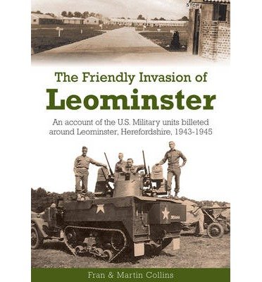 Cover for Frances Collins · The Friendly Invasion of Leominster: An Account of the US Military Units Billeted Around Leominster, Herefordshire, 1943-1945 (Paperback Book) (2012)
