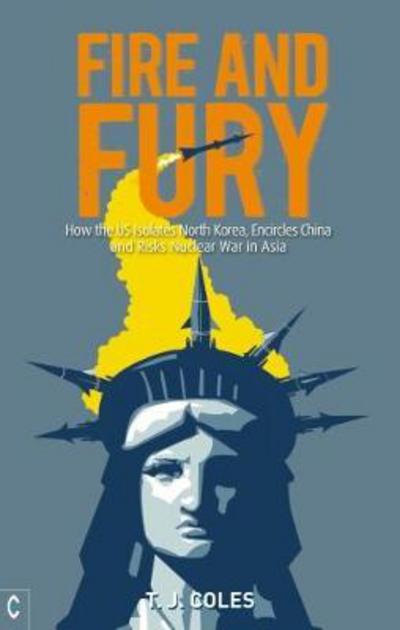 Cover for T. J. Coles · Fire and Fury: How the US Isolates North Korea, Encircles China and Risks Nuclear War in Asia (Paperback Book) (2017)