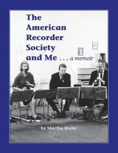 Cover for Martha Bixler · The American Recorder Society and Me . . . a Memoir (Pocketbok) (2016)