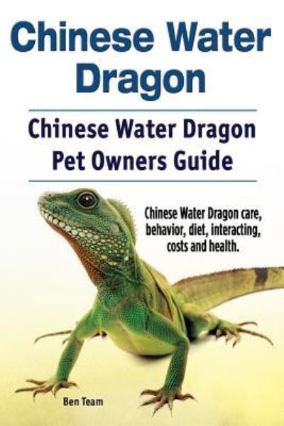 Chinese Water Dragon. Chinese Water Dragon Pet Owners Guide. Chinese Water Dragon care, behavior, diet, interacting, costs and health. - Ben Team - Libros - Imb Publishing Chinese Water Dragon - 9781911142935 - 1 de noviembre de 2016