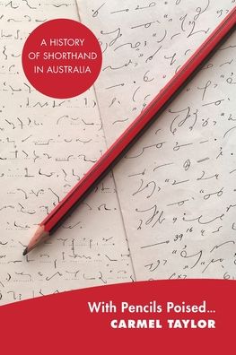 With Pencils Poised: A History of Shorthand in Australia - Carmel Taylor - Libros - Australian Scholarly Publishing - 9781922454935 - 8 de julio de 2021