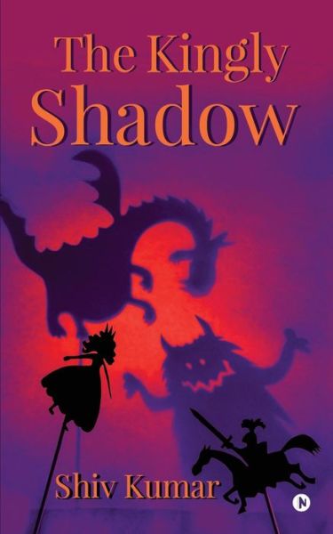 The Kingly Shadow - Shiv Kumar - Books - Notion Press, Inc. - 9781945688935 - August 19, 2016