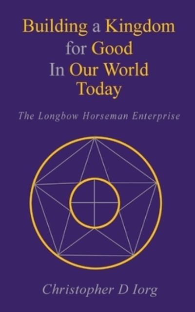 Building a Kingdom for Good In Our World Today - Christopher D Iorg - Bücher - Goldtouch Press, LLC - 9781951461935 - 8. Januar 2020