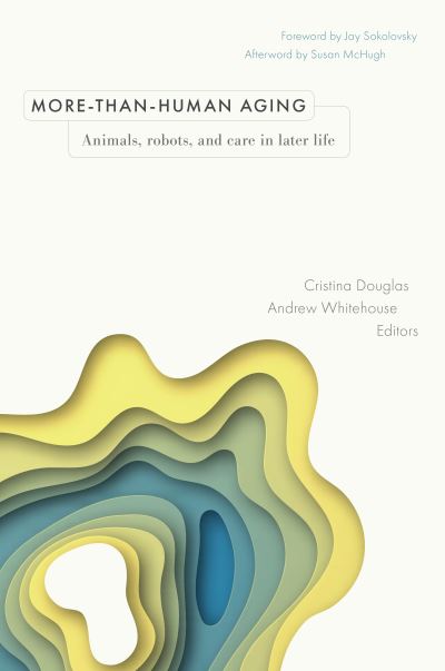 Cover for Cristina Douglas · More-than-Human Aging: Animals, Robots, and Care in Later Life - Global Perspectives on Aging (Paperback Book) (2024)