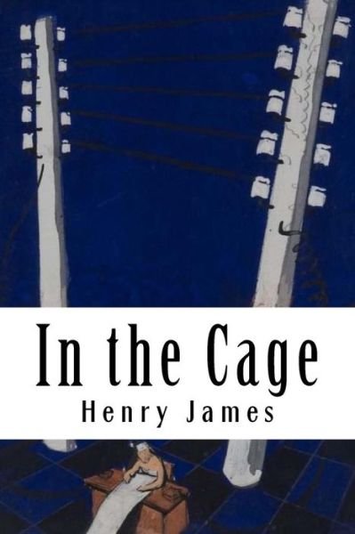In the Cage - Henry James - Livres - Createspace Independent Publishing Platf - 9781985585935 - 15 février 2018