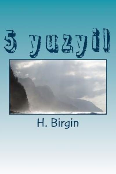 5 Yuzyil - H G Birgin - Bücher - Createspace Independent Publishing Platf - 9781985613935 - 15. Februar 2018