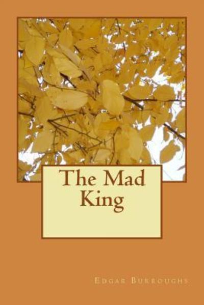 The Mad King - Edgar Rice Burroughs - Książki - Createspace Independent Publishing Platf - 9781986591935 - 17 marca 2018