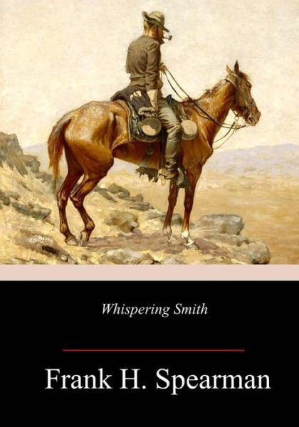 Whispering Smith - Frank H. Spearman - Książki - CreateSpace Independent Publishing Platf - 9781986728935 - 29 marca 2018