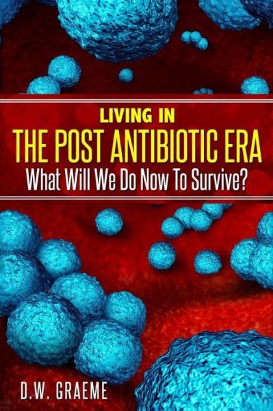 Cover for D W Graeme · Living In The Post Antibiotic Era (Pocketbok) (2018)