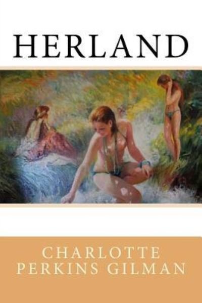 Herland - Charlotte Perkins Gilman - Bøger - Createspace Independent Publishing Platf - 9781987437935 - 1. april 2018