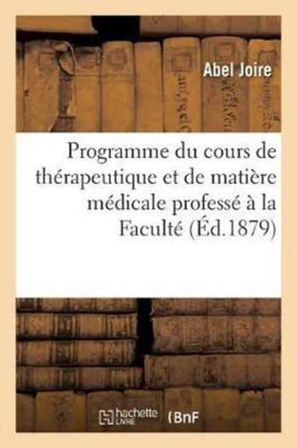 Cover for Abel Joire · Programme Du Cours de Therapeutique Et de Matiere Medicale Professe A La Faculte de Medecine (Paperback Book) (2017)