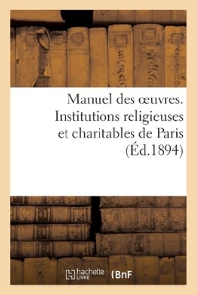 Cover for Sans Auteur · Manuel des oeuvres. Institutions religieuses et charitables de Paris et principaux établissements (Taschenbuch) (2017)