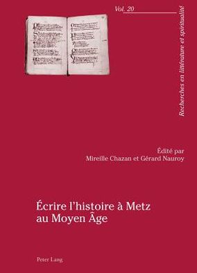 Cover for Ecrire l'Histoire A Metz Au Moyen Age: Actes Du Colloque Organise Par l'Universite Paul-Verlaine de Metz, 23-25 Avril 2009 - Recherches En Litterature Et Spiritualite (Paperback Book) (2011)