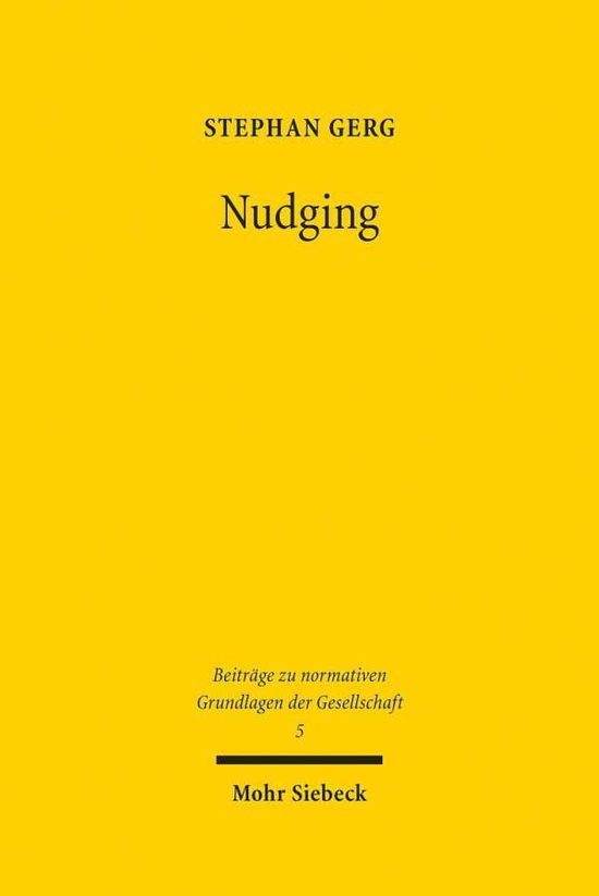 Cover for Stephan Gerg · Nudging: Verfassungsrechtliche Maßstabe fur das hoheitliche Einwirken auf die innere Autonomie des Burgers - Beitrage zu normativen Grundlagen der Gesellschaft (Hardcover bog) (2019)