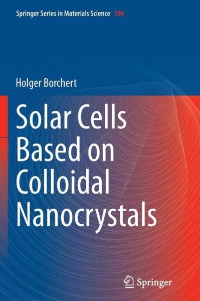 Solar Cells Based on Colloidal Nanocrystals - Springer Series in Materials Science - Holger Borchert - Bøger - Springer International Publishing AG - 9783319344935 - 23. august 2016