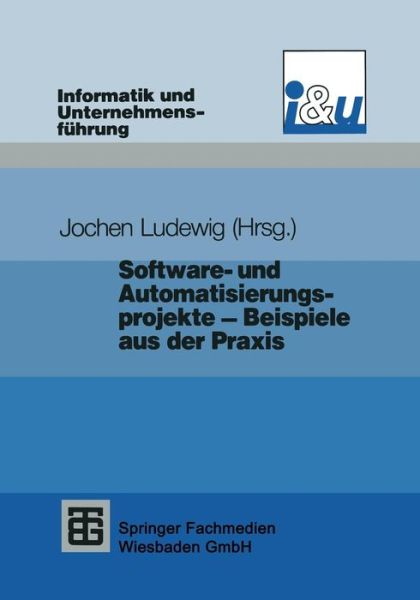 Software- Und Automatisierungsprojekte -- Beispiele Aus Der Praxis - Informatik Und Unternehmensfuhrung - Jochen Ludewig - Books - Vieweg+teubner Verlag - 9783322946935 - August 23, 2014