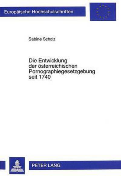 Cover for Sabine Scholz · Die Entwicklung Der Oesterreichischen Pornographiegesetzgebung Seit 1740 - Europaeische Hochschulschriften Recht (Paperback Book) (1999)