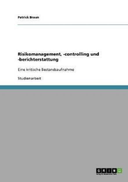 Cover for Patrick Braun · Risikomanagement, -controlling und -berichterstattung: Eine kritische Bestandsaufnahme (Paperback Book) [German edition] (2008)