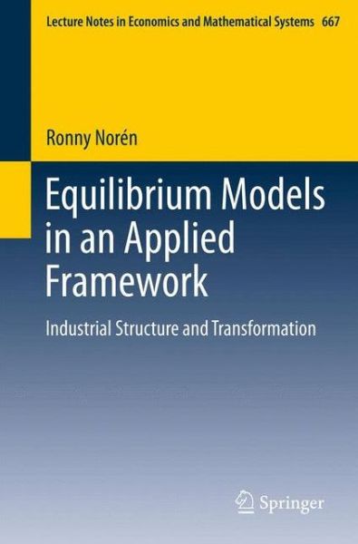 Cover for Ronny Noren · Equilibrium Models in an Applied Framework: Industrial Structure and Transformation - Lecture Notes in Economics and Mathematical Systems (Paperback Book) [2013 edition] (2013)