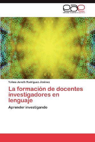 Cover for Yolima Janeth Rodríguez Jiménez · La Formación De Docentes Investigadores en Lenguaje: Aprender Investigando (Paperback Book) [Spanish edition] (2012)