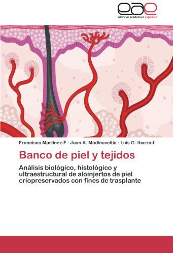 Cover for Luis G. Ibarra-i. · Banco De Piel Y Tejidos: Análisis Biológico, Histológico Y Ultraestructural De Aloinjertos De Piel Criopreservados Con Fines De Trasplante (Paperback Book) [Spanish edition] (2013)