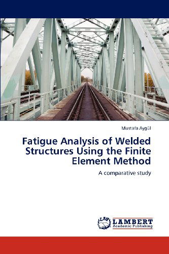 Cover for Mustafa Aygül · Fatigue Analysis of Welded Structures Using the Finite Element Method: a Comparative Study (Paperback Book) (2012)