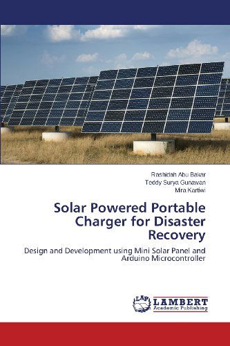 Cover for Mira Kartiwi · Solar Powered Portable Charger for Disaster Recovery: Design and Development Using Mini Solar Panel and Arduino Microcontroller (Paperback Book) (2013)