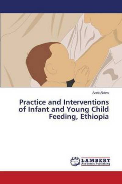 Cover for Abtew Azeb · Practice and Interventions of Infant and Young Child Feeding, Ethiopia (Pocketbok) (2015)