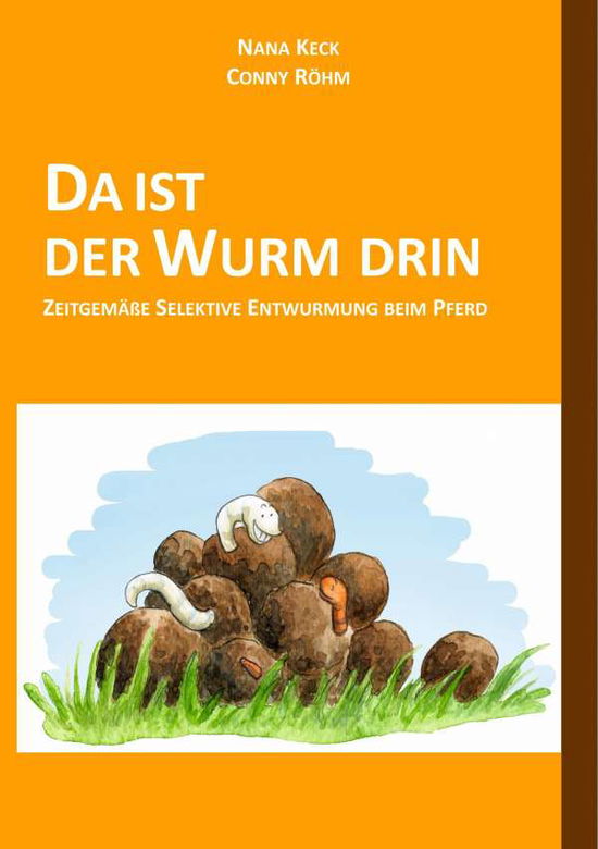 Cover for Nana Keck · Da Ist Der Wurm Drin: Zeitgemasse Selektive Entwurmung beim Pferd (Paperback Book) (2019)