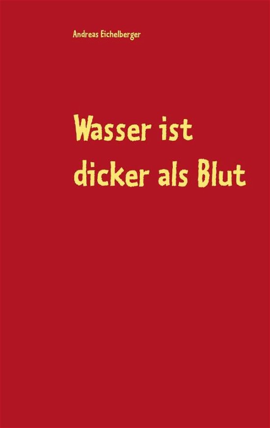 Wasser ist dicker als Blut - Eichelberger - Bøger -  - 9783746092935 - 7. februar 2018