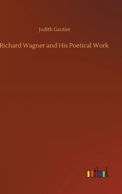 Cover for Judith Gautier · Richard Wagner and His Poetical Work (Hardcover Book) (2020)