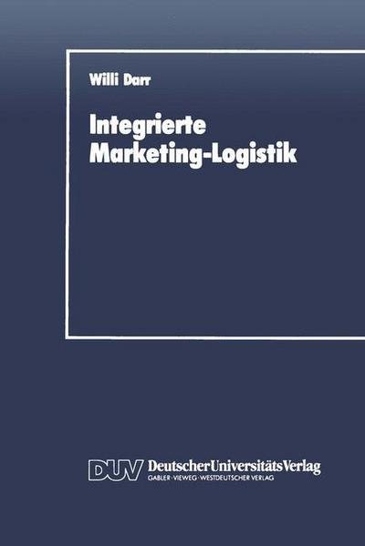 Cover for Willi Darr · Integrierte Marketing-Logistik: Auftragsabwicklung ALS Element Der Marketing-Logistischen Strukturplanung - Integrierte Logistik Und Unternehmensfuhrung (Paperback Book) [1992 edition] (1992)