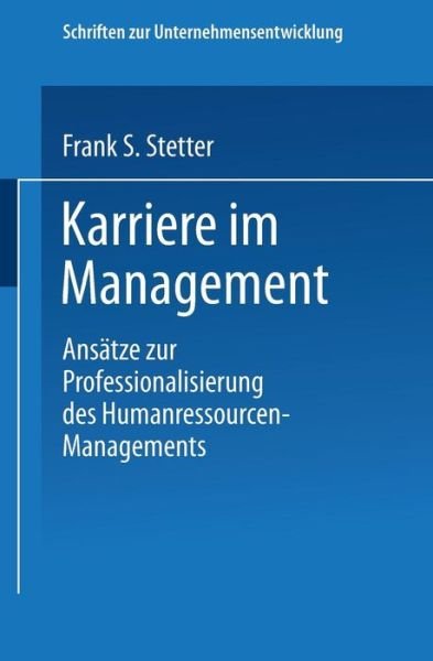 Cover for Frank S Stetter · Karriere Im Management: Ansatze Zur Professionalisierung Des Humanressourcen-Managements - Schriften Zur Unternehmensentwicklung (Paperback Book) [1999 edition] (1999)