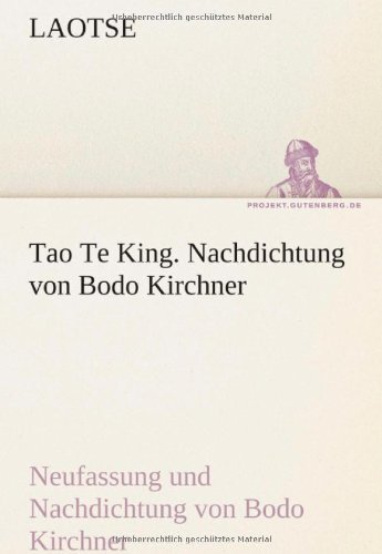 Cover for Laotse · Tao Te King. Nachdichtung Von Bodo Kirchner: Neufassung Und Nachdichtung Von Bodo Kirchner (Tredition Classics) (German Edition) (Taschenbuch) [German edition] (2012)