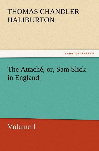 Cover for Thomas Chandler Haliburton · The Attaché, Or, Sam Slick in England: Volume 1 (Tredition Classics) (Paperback Book) (2011)