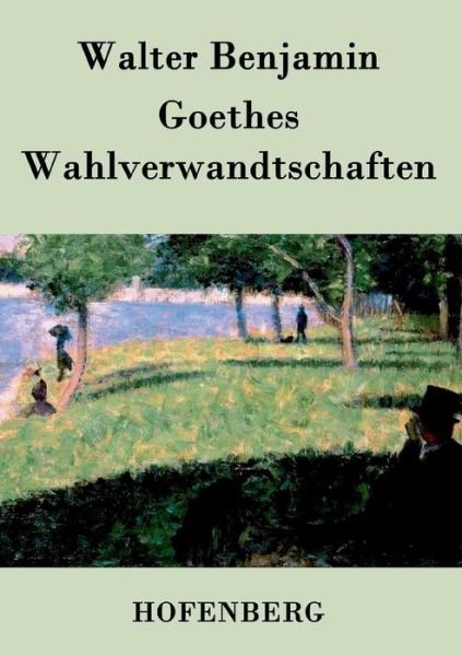 Goethes Wahlverwandtschaften - Walter Benjamin - Bücher - Hofenberg - 9783843025935 - 6. August 2016