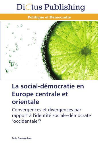 La Social-démocratie en Europe Centrale et Orientale: Convergences et Divergences Par Rapport À L'identité Sociale-démocrate "Occidentale"? - Petia Gueorguieva - Books - Dictus Publishing - 9783845469935 - February 28, 2018