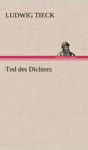 Tod Des Dichters - Ludwig Tieck - Books - TREDITION CLASSICS - 9783847267935 - May 14, 2012