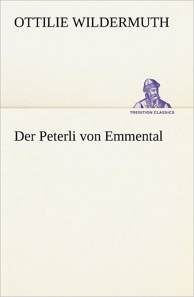 Der Peterli Von Emmental (Tredition Classics) (German Edition) - Ottilie Wildermuth - Kirjat - tredition - 9783847270935 - torstai 19. huhtikuuta 2012