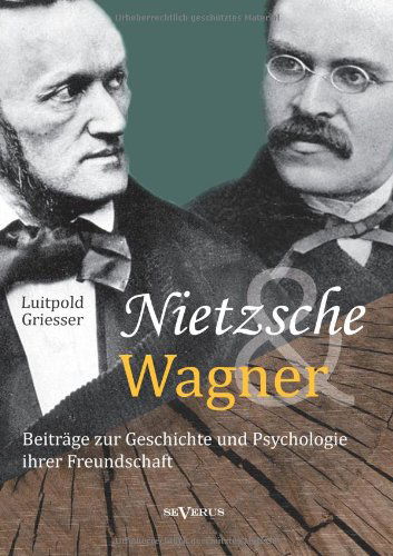 Cover for Luitpold Griesser · Nietzsche Und Wagner - Beiträge Zur Geschichte Und Psychologie Ihrer Freundschaft (Paperback Book) [German edition] (2013)