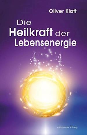 Cover for Oliver Klatt · Die Heilkraft der Lebensenergie (Hardcover Book) (2015)