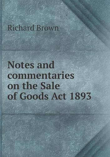 Cover for Richard Brown · Notes and Commentaries on the Sale of Goods Act 1893 (Pocketbok) (2013)