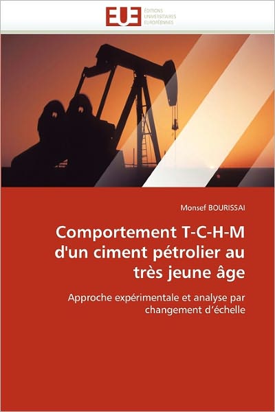 Cover for Monsef Bourissai · Comportement T-c-h-m D'un Ciment Pétrolier Au Très Jeune Âge: Approche Expérimentale et Analyse Par Changement D'échelle (Paperback Book) [French edition] (2018)