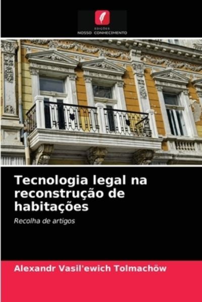 Cover for Alexandr Vasil'ewich Tolmachoew · Tecnologia legal na reconstrucao de habitacoes (Paperback Book) (2021)