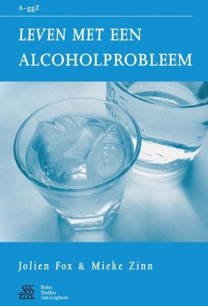 Leven Met Een Alcoholprobleem - Van a Tot Ggz - J E Fox-Gorter - Kirjat - Bohn Stafleu Van Loghum - 9789031343935 - torstai 26. helmikuuta 2004