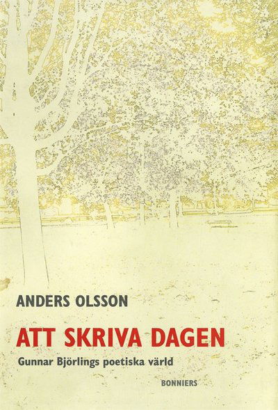 Cover for Anders Olsson · Att skriva dagen : Gunnar Björlings poetiska värld (ePUB) (2017)