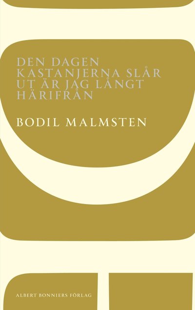 Cover for Bodil Malmsten · Den dagen kastanjerna slår ut är jag långt härifrån (Book) (2013)